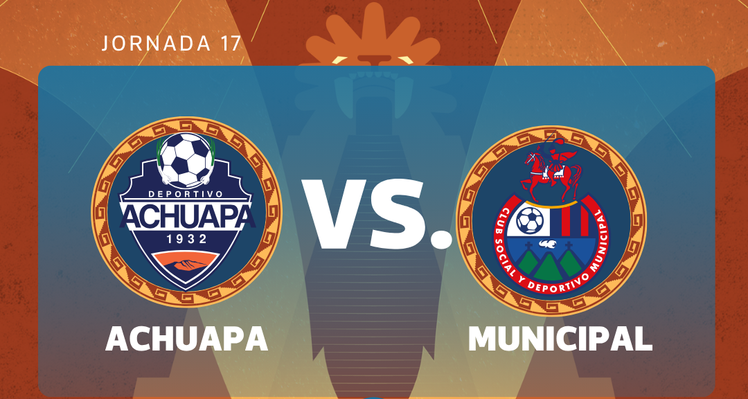Achuapa y Municipal se enfrentan en un duelo clave por la jornada 17 del Torneo Clausura 2026